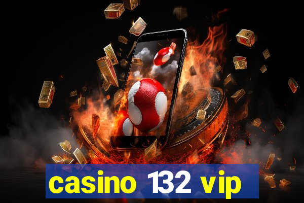 casino 132 vip